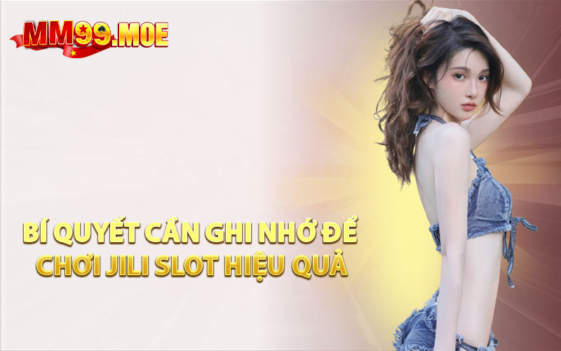 Bí Quyết Cần Ghi Nhớ Để Chơi Jili Slot Hiệu Quả