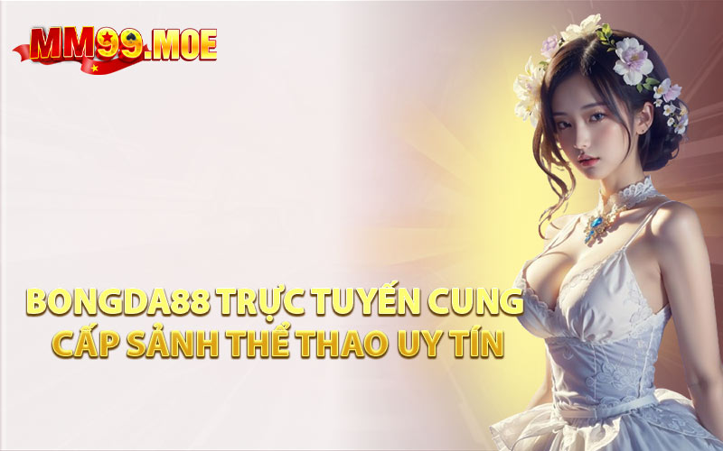 Bongda88 Trực Tuyến Cung Cấp Sảnh Thể Thao Uy Tín