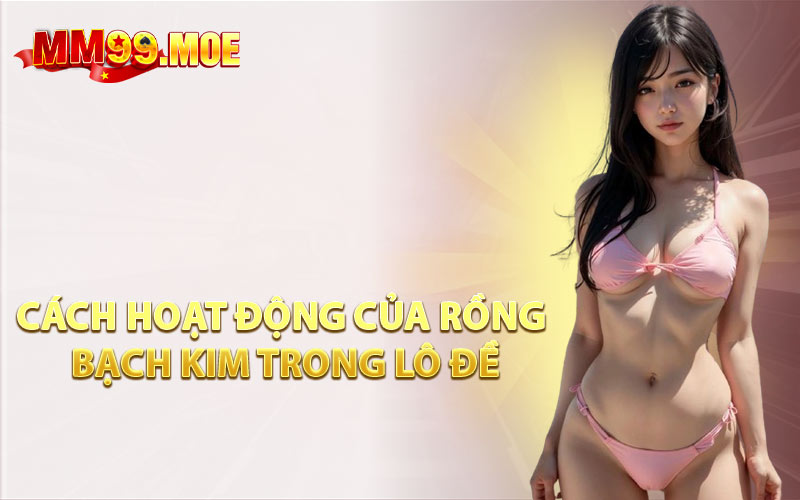 Cách Hoạt Động Của Rồng Bạch Kim Trong Lô Đề