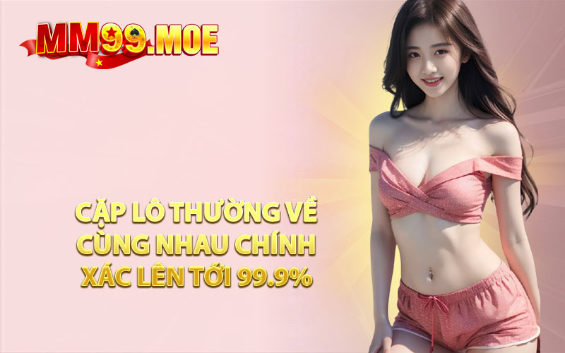 Cặp Lô Thường Về Cùng Nhau Chính Xác Lên Tới 99.9%