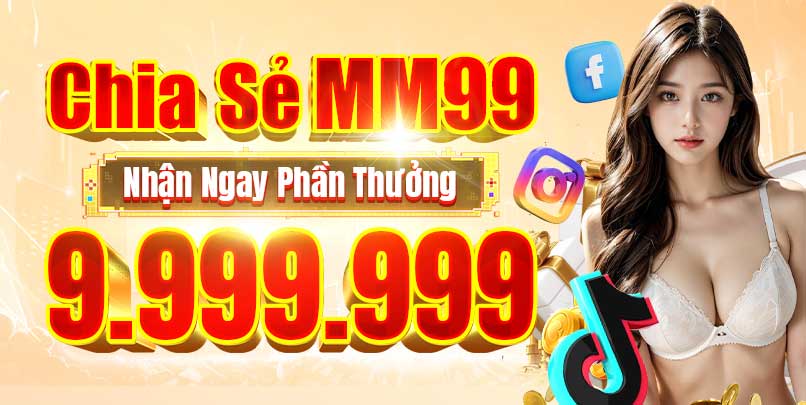 Chia sẽ mm99 nhận ngay phần thưởng