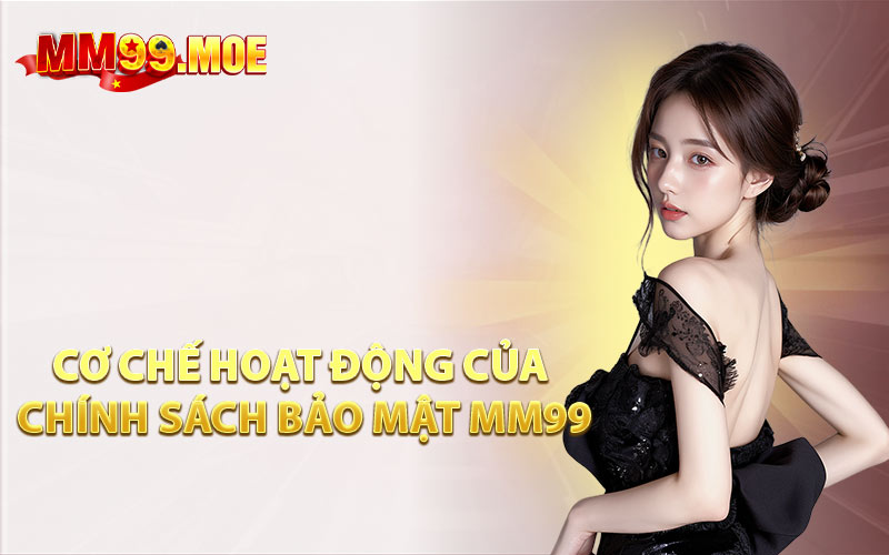 Cơ Chế Hoạt Động Của Chính Sách Bảo Mật MM99