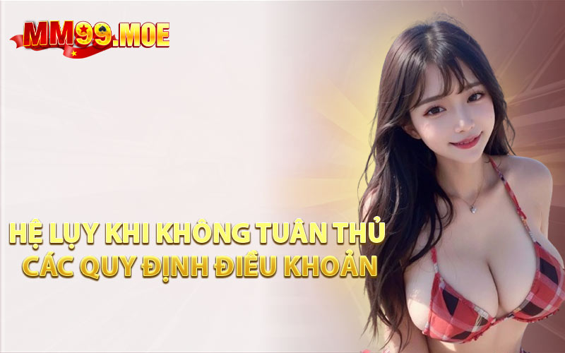 Hệ Lụy Khi Không Tuân Thủ Các Quy Định Điều Khoản