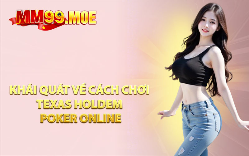 Khái Quát Về Cách Chơi Texas Holdem Poker Online