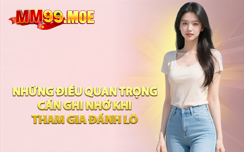 Những Điều Quan Trọng Cần Ghi Nhớ Khi Tham Gia Đánh Lô