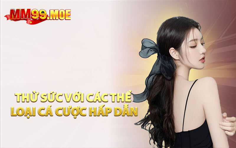 Thử Sức Với Các Thể Loại Cá Cược Hấp Dẫn