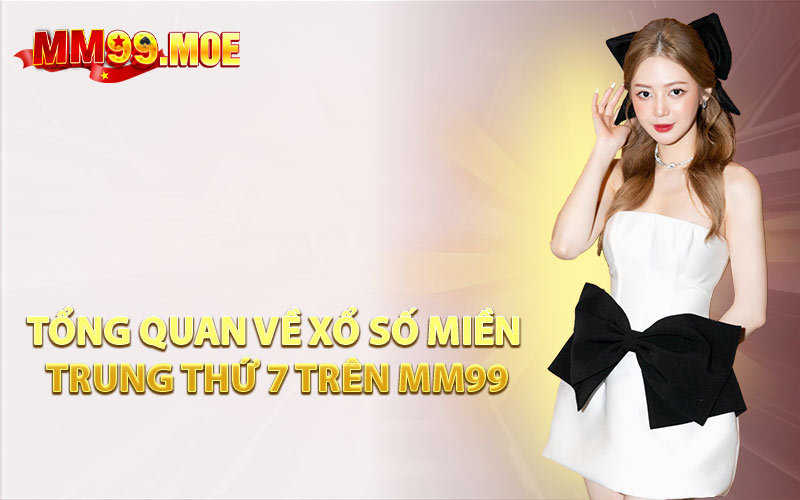 Tổng Quan Về Xổ Số Miền Trung Thứ 7 Trên MM99